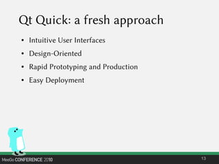 Qt Quick: a fresh approach
● Intuitive User Interfaces
● Design-Oriented
● Rapid Prototyping and Production
● Easy Deployment
13
 