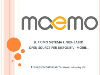 il primo sistema linux-basedopen source per dispositivi mobili. Francesco Baldassarri – MeeGoItalianDay 2011 