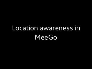 Location awareness in
       MeeGo
 