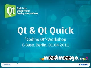 Qt & Qt Quick
   ”Coding Qt”-Workshop
 C-Base, Berlin, 01.04.2011
 