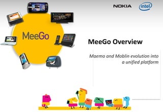 MeeGo Overview
Maemo and Moblin evolution into
            a unified platform
 