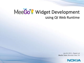 Widget Development using Qt Web Runtime July 08, 2010 – Rajesh Lal  MeeGo Team, Mountain View, CA 