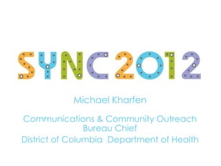 Michael Kharfen

Communications & Community Outreach
                Bureau Chief
District of Columbia Department of Health
 