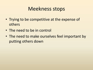 What meekness isn’t?Not moralisticNot Anger ManagementNot just a virtueBeing a wimpNever disagreeingBeing a doormat