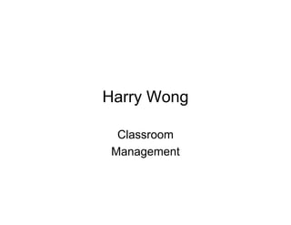 Harry Wong
Classroom
Management
 