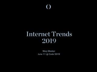 Internet Trends
201
Mary Meeker
June 11 @ Code 2019
 