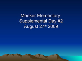 Meeker Elementary  Supplemental Day #2 August 27 th  2009 
