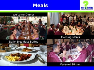 Meals
Welcome Dinner
Farewell Dinner
Evening Meals
Daily Breakfast Buffet
 