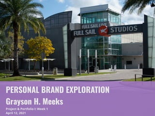 PERSONAL BRAND EXPLORATION
Grayson H. Meeks
Project & Portfolio I: Week 1
April 12, 2021
 