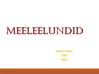 Helina Reino
GAG
2015
MeeleelundidMeeleelundid
 