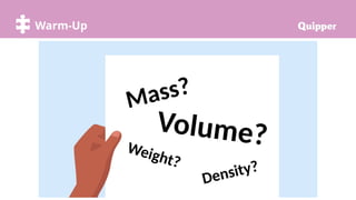 Try it!
Warm-Up
Mass?
Volume?
Density?
Weight?
 