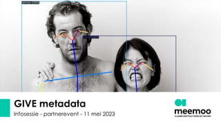 GIVE metadata
Infosessie - partnerevent - 11 mei 2023
 