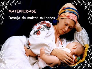 MATERNIDADE Desejo de muitas mulheres 