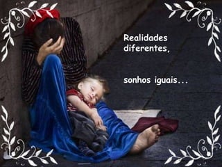Realidades diferentes, sonhos iguais... 