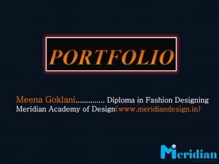 Meena Goklani.............. Diploma in Fashion Designing
Meridian Academy of Design(www.meridiandesign.in)
 