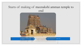 Starts of making of meenakshi amman temple to
end
1190 CE 1205 CE
 