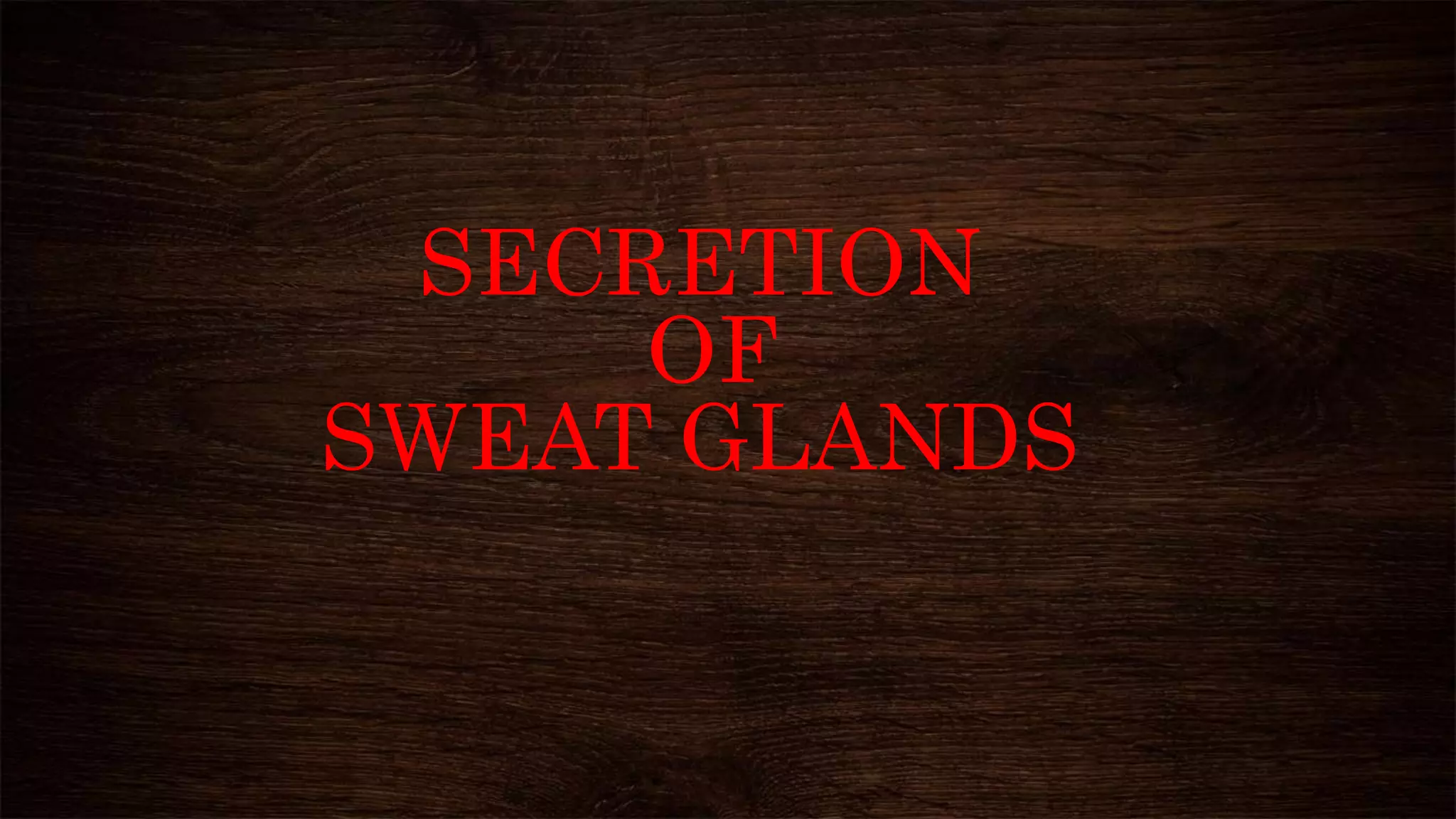 SECRETION
OF
SWEAT GLANDS
 