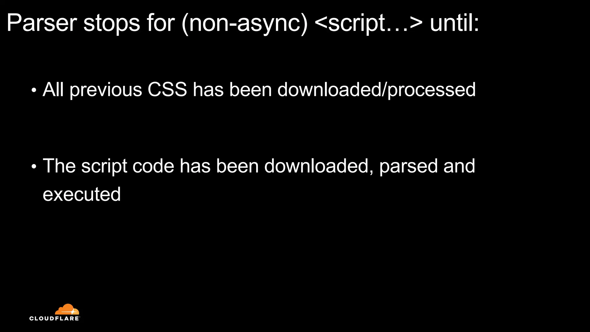 Parser stops for (non-async) <script…> until:
• All previous CSS has been downloaded/processed
• The script code has been downloaded, parsed and
executed
 
