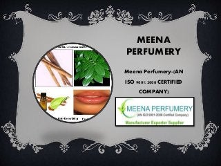 MEENA
PERFUMERY
Meena Perfumery-(AN
ISO 9001:2008 CERTIFIED
COMPANY)
 