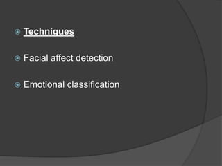  Techniques
 Facial affect detection
 Emotional classification
 
