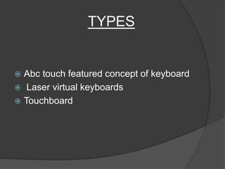 TYPES
 Abc touch featured concept of keyboard
 Laser virtual keyboards
 Touchboard
 