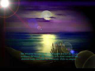 Me encante na calada da madrugada, na luz do sol ou embaixo da chuva. Me encante sem dizer nada ou até dizendo tudo, sorrindo ou chorando, triste ou alegre... 