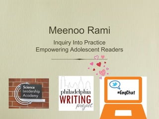 Meenoo Rami
     Inquiry Into Practice
Empowering Adolescent Readers
 