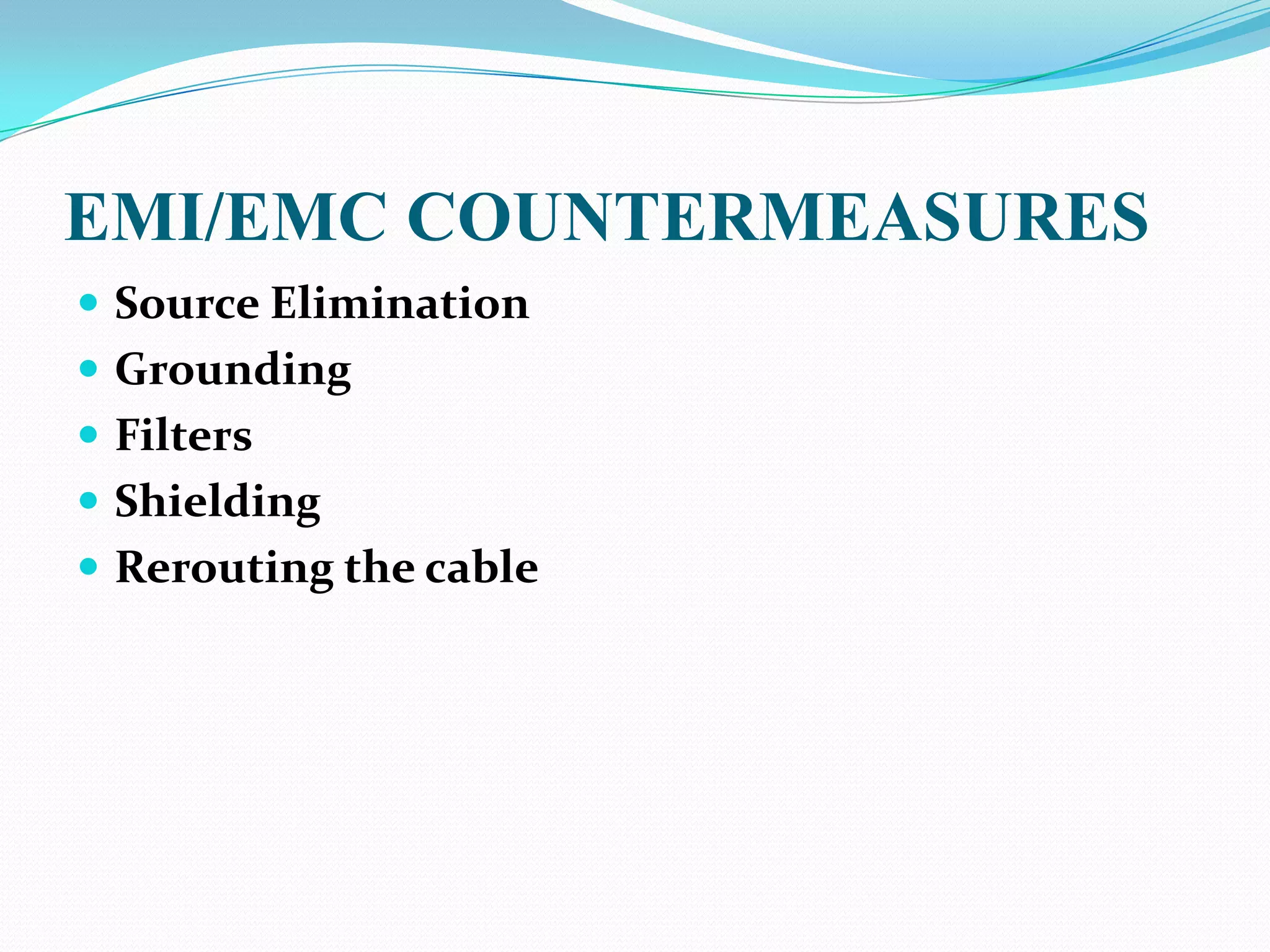 EMI/EMC COUNTERMEASURES
 Source Elimination
 Grounding
 Filters
 Shielding
 Rerouting the cable
 