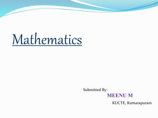 Mathematics 
Submitted By: 
MEENU M 
KUCTE, Kumarapuram 
 