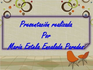 Presentación realizada
             Por
María Estela Encalada Paredes
 