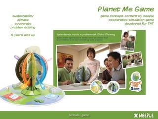 Planet Me Game
sustainability
climate
cooperate
problem solving
8 years and up

game concept, content by meeple
cooperative simulation game
developed for TNT

 