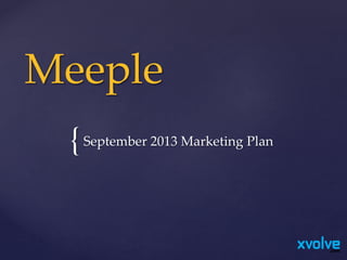 {
Meeple
September 2013 Marketing Plan
 