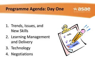 Programme Agenda: Day One


1. Trends, Issues, and
   New Skills
2. Learning Management
   and Delivery
3. Technology
4. N...
