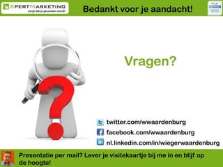 Bedankt voor je aandacht!Presentatie per mail? Lever je visitekaartje bij me in en blijf op de hoogte!