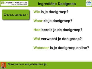 Ingrediënt: DoelgroepDenk na over wie je klanten zijn