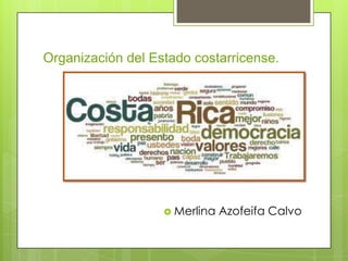 Organización del Estado costarricense.




                    Merlina   Azofeifa Calvo
 