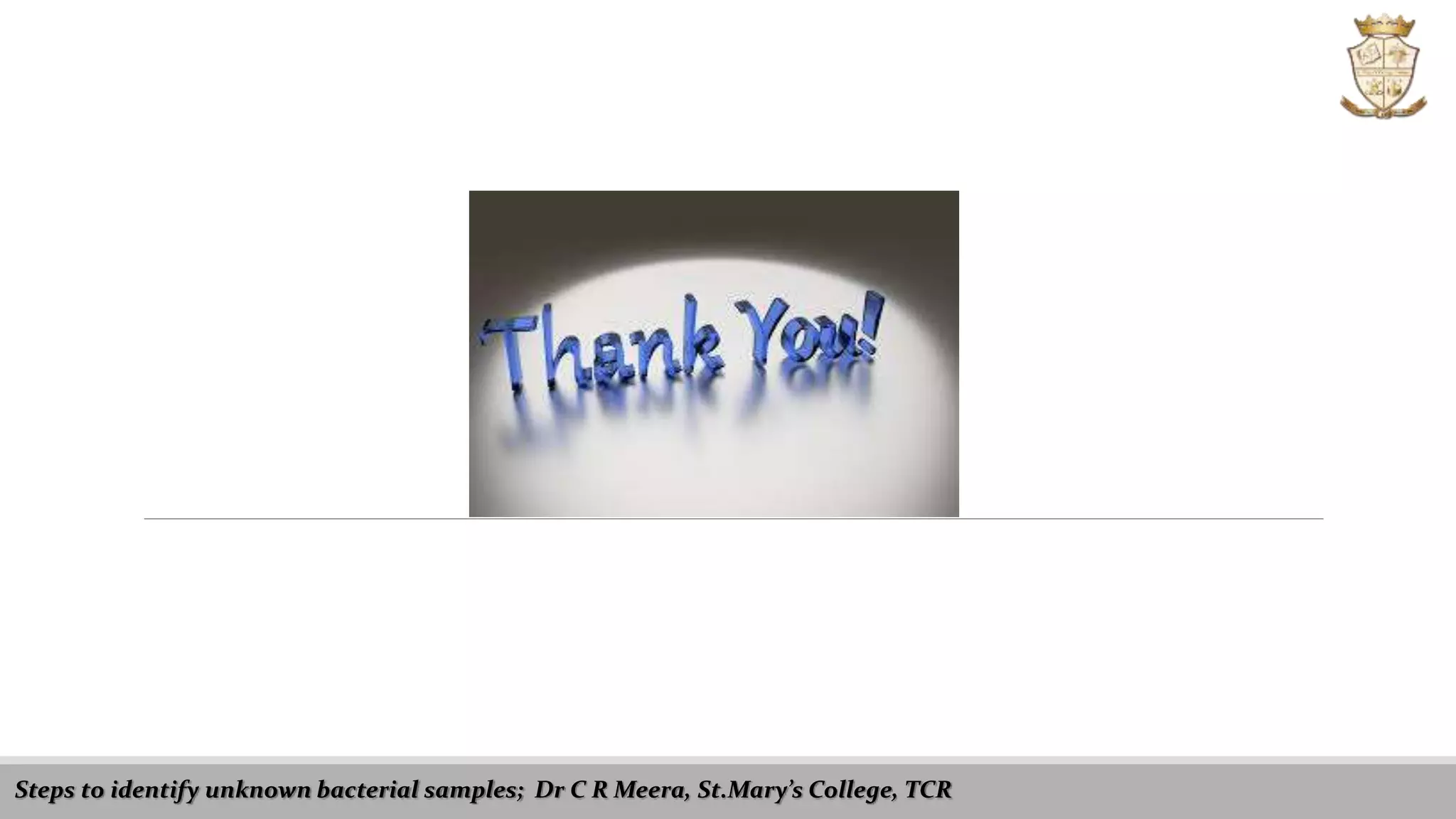 Steps to identify unknown bacterial samples; Dr C R Meera, St.Mary’s College, TCR
 