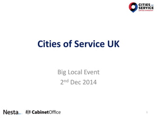 Cities of Service UK
Big Local Event
2nd Dec 2014
1
 