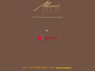 by
Aaress Realty
Meeras Empire
Off. M.G. Road, Goregaon West, Mumbai
Call :- +91 97690 25551, Visit :- meeras empire
 