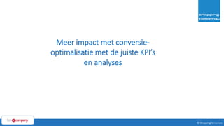 1© ShoppingTomorrow © ShoppingTomorrow
Meer impact met conversie-
optimalisatie met de juiste KPI’s
en analyses
 