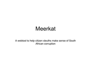 Meerkat A webtool to help citizen sleuths make sense of South African corruption 