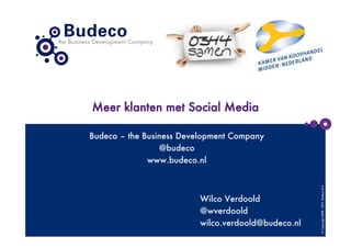 Meer klanten met Social Media

Budeco – the Business Development Company
                 @budeco
              www.budeco.nl




                                                      © Copyright 2009 - 2011- Budeco B.V.
                          Wilco Verdoold
                          @wverdoold
                          wilco.verdoold@budeco.nl
 