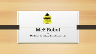 MeE RobotOr
MeE Mobile Surveillance Robot: Oamnetworks
 