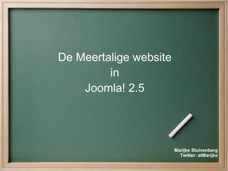 De Meertalige website
         in
    Joomla! 2.5




                        Marijke Stuivenberg
                          Twitter: atMarijke
 