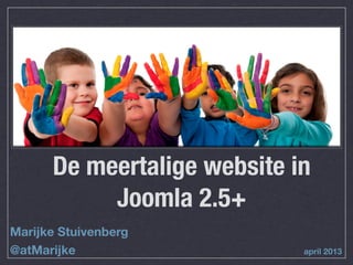De meertalige website in
Joomla 2.5+
Marijke Stuivenberg
@atMarijke april 2013
 
