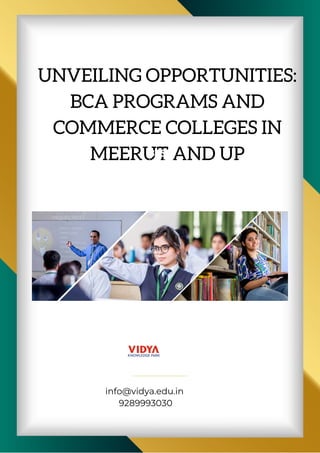 UNVEILING OPPORTUNITIES:
BCA PROGRAMS AND
COMMERCE COLLEGES IN
MEERUT AND UP
info@vidya.edu.in
9289993030
BEST
AWARD
 