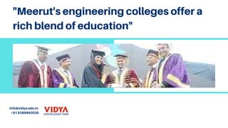 "Meerut's engineering colleges offer a
rich blend of education"
info@vidya.edu.in
+91 9289993030
 