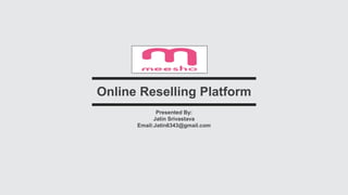 Presented By:
Jatin Srivastava
Email:Jatin6343@gmail.com
Online Reselling Platform
 