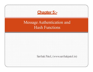 Chapter 5:-
Message Authentication and
Hash Functions
Sarthak Patel, (www
.sarthakpatel.in)
 