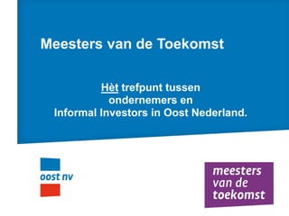 Meesters van de Toekomst

          Hèt trefpunt tussen
            ondernemers en
 Informal Investors in Oost Nederland.
 